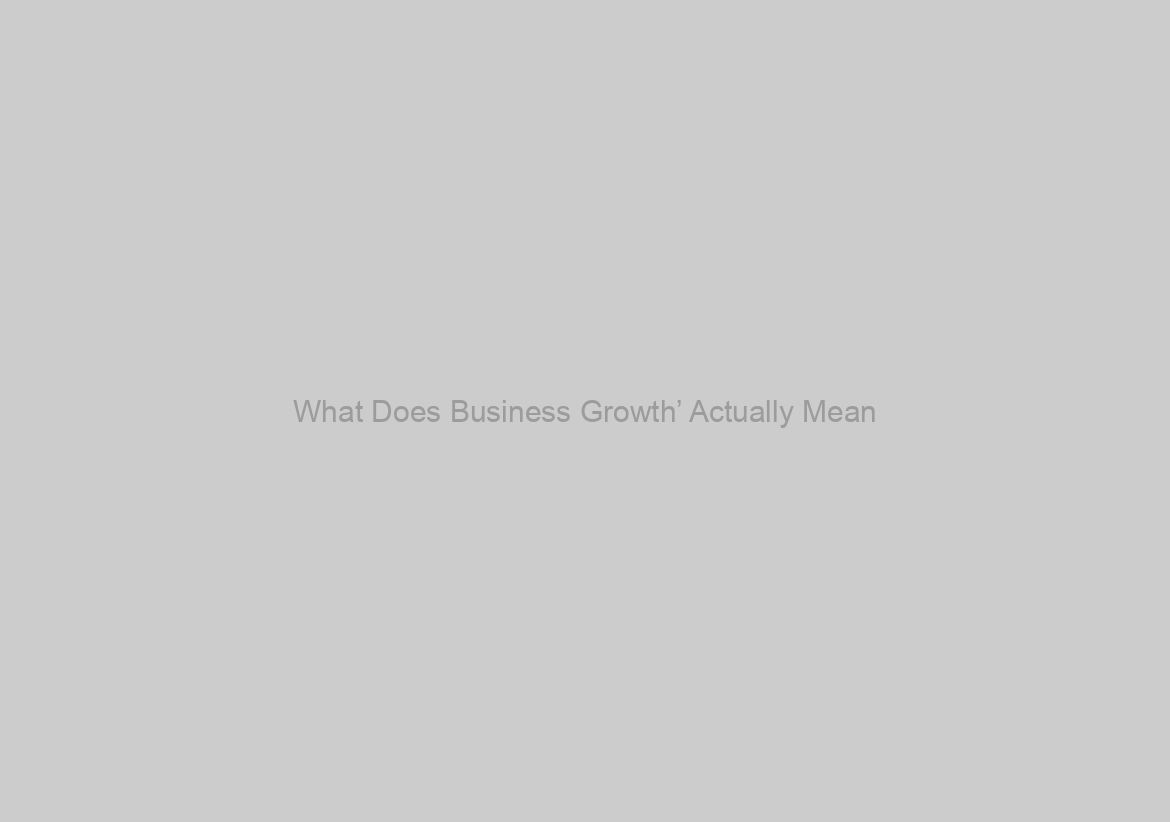 What Does Business Growth’ Actually Mean?